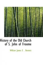 History of the Old Church of S. John of Froome