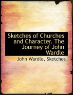Sketches of Churches and Character. the Journey of John Wardle