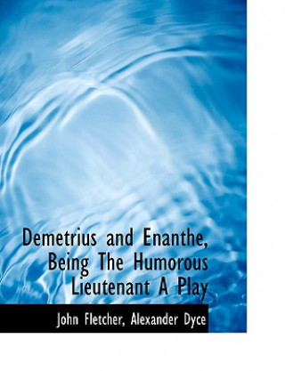 Demetrius and Enanthe, Being the Humorous Lieutenant a Play