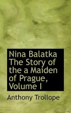Nina Balatka the Story of the a Maiden of Prague, Volume I
