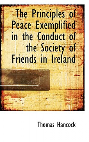 Principles of Peace Exemplified in the Conduct of the Society of Friends in Ireland