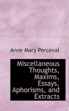 Miscellaneous Thoughts, Maxims, Essays, Aphorisms, and Extracts