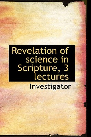 Revelation of Science in Scripture, 3 Lectures