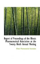 Report of Proceedings of the Illinois Pharmaceutical Association at the Twenty Ninth Annual Meeting