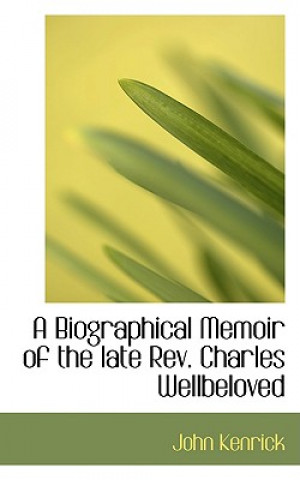 Biographical Memoir of the Late REV. Charles Wellbeloved