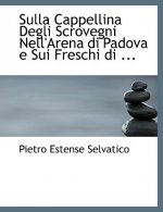 Sulla Cappellina Degli Scrovegni Nell'arena Di Padova E Sui Freschi Di ...
