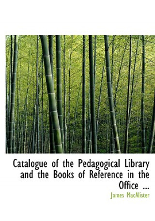 Catalogue of the Pedagogical Library and the Books of Reference in the Office ...