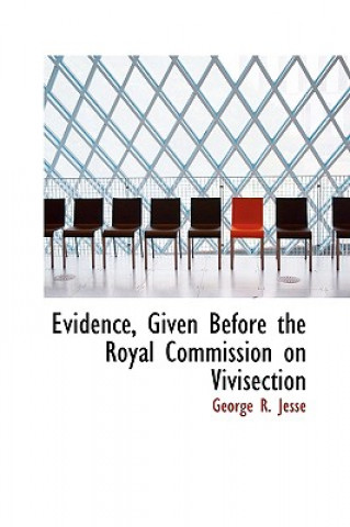 Evidence, Given Before the Royal Commission on Vivisection