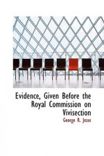 Evidence, Given Before the Royal Commission on Vivisection