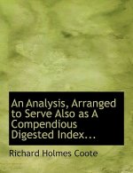 Analysis, Arranged to Serve Also as a Compendious Digested Index...