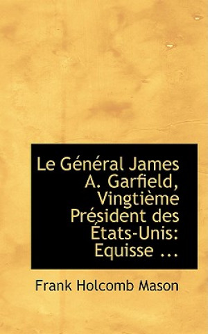 Gacnacral James A. Garfield, Vingtiaume Pracsident Des a Tats-Unis