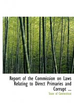Report of the Commission on Laws Relating to Direct Primaries and Corrupt ...