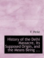 History of the Delhi Massacre, Its Supposed Origin, and the Means Being ...
