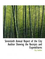 Seventieth Annual Report of the City Auditor Showing the Receipts and Expenditures