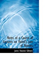 Notes of a Course of Lectures on Vattel's Law of Nations