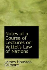 Notes of a Course of Lectures on Vattel's Law of Nations