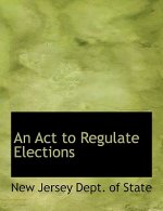 ACT to Regulate Elections