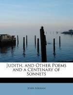 Judith, and Other Poems and a Centenary of Sonnets