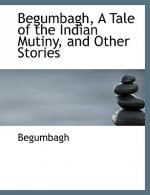 Begumbagh, a Tale of the Indian Mutiny, and Other Stories