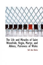 Life and Miracles of Saint Wenefride, Virgin, Martyr, and Abbess, Patroness of Wales