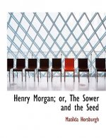Henry Morgan; Or, the Sower and the Seed