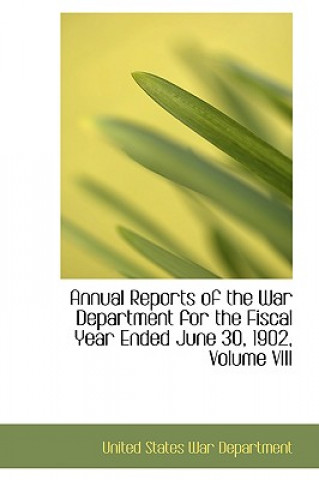 Annual Reports of the War Department for the Fiscal Year Ended June 30, 1902, Volume VIII