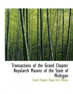 Transactions of the Grand Chapter Royalarch Masons of the State of Michigan