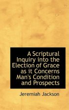 Scriptural Inquiry Into the Election of Grace as It Concerns Man's Condition and Prospects