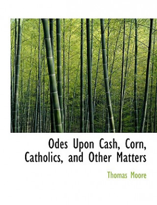 Odes Upon Cash, Corn, Catholics, and Other Matters