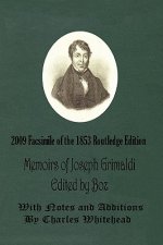 Memoirs of Joseph Grimaldi - Edited by Boz - With Notes and Additions by Charles Whitehead - 2009 Facsimile of the 1853 Routledge Edition