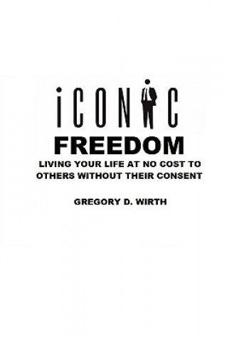 ICONIC FREEDOM: Living Your Life At No Cost To Others Without Their Consent
