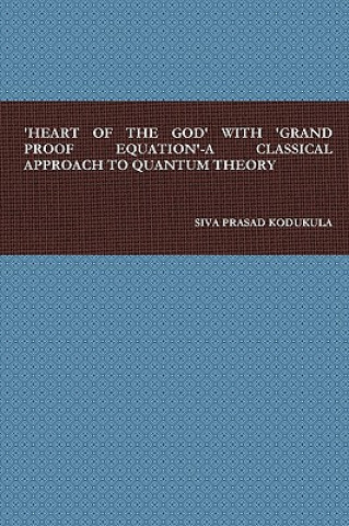 'Heart of the God' with 'Grand Proof Equation'-A Classical Approach to Quantum Theory