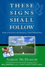These Signs Shall Follow: How to Activate the Spiritual Gifts