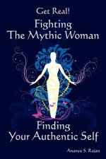 GET REAL! Fighting the Mythic Woman Finding Your Authentic Self