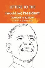 Letters to the (Would be) President (9/09/08 to 8/29/09)