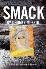 Smack by Chunky Muffin; A Work of Fiction by K. Bunnell