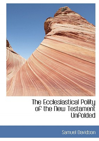 Ecclesiastical Polity of the New Testament Unfolded
