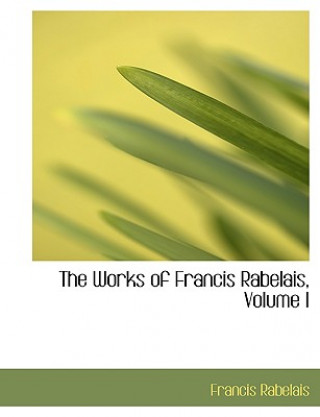 Works of Francis Rabelais, Volume I