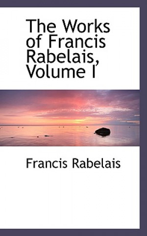 Works of Francis Rabelais, Volume I