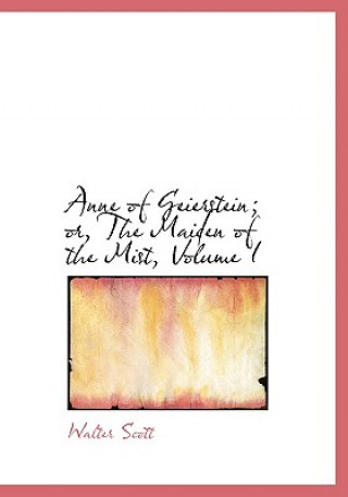 Anne of Geierstein; Or, the Maiden of the Mist, Volume I