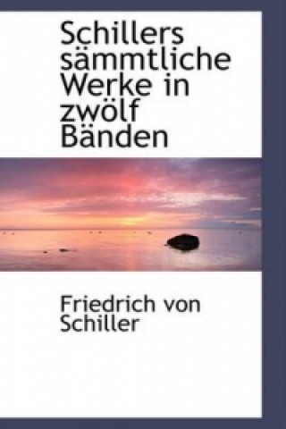 Schillers Sacmmtliche Werke in Zwaplf Bacnden