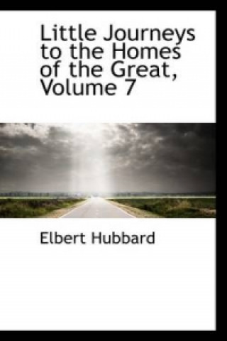 Little Journeys to the Homes of the Great, Volume 7