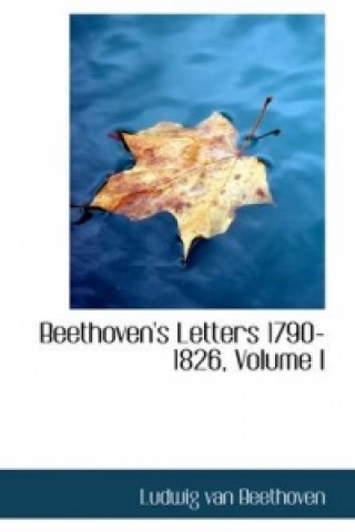 Beethoven's Letters 1790-1826, Volume I