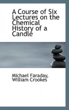 Course of Six Lectures on the Chemical History of a Candle