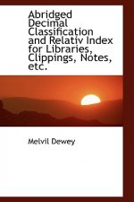 Abridged Decimal Classification and Relativ Index for Libraries, Clippings, Notes, Etc.