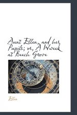 Aunt Ellen, and Her Pupils; Or, a Wweek at Beech Grove