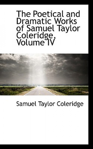 Poetical and Dramatic Works of Samuel Taylor Coleridge, Volume IV