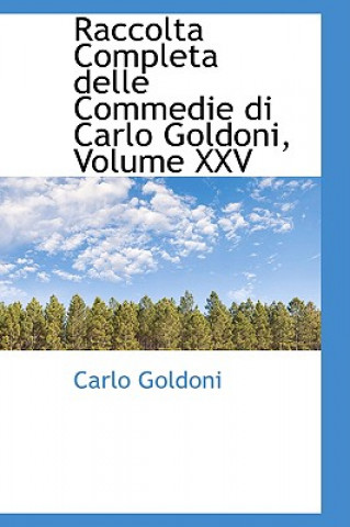 Raccolta Completa Delle Commedie Di Carlo Goldoni, Volume XXV