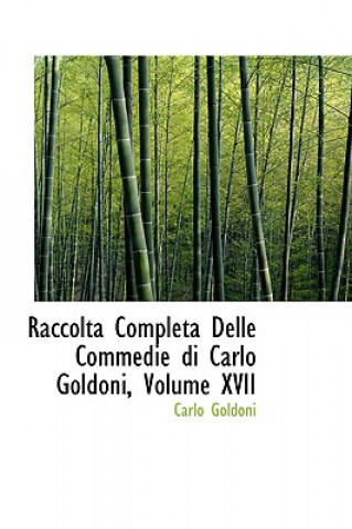 Raccolta Completa Delle Commedie Di Carlo Goldoni, Volume XVII