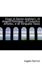 Elogj Di Dante Alighieri, Di Angelo Poliziano, Di Lodovico Ariosto, E Di Torquato Tasso